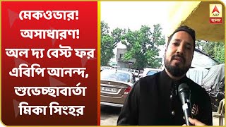 মেকওভার! অসাধারণ! অল দ্য বেস্ট ফর এবিপি আনন্দ, শুভেচ্ছাবার্তা মিকা সিংহর