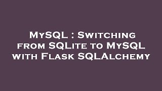 MySQL : Switching from SQLite to MySQL with Flask SQLAlchemy