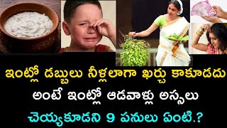 ఇంట్లో డబ్బులు నీళ్లలాగా ఖర్చు కాకూడదు అంటే ఇంట్లో ఆడవాళ్లు అస్సలు చెయ్యకూడని 9 పనులు ఏంటి.?