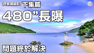 【阿黎攝影教學】480秒長曝問題終於解決 #馬灣靚景｜Landscape Photography 480\