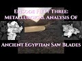 Episode 53: Metallurgical Analysis Of Ancient Egyptian Saw Blades