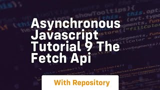 Asynchronous javascript tutorial 9 the fetch api