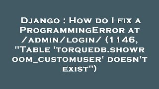 Django : How do I fix a ProgrammingError at /admin/login/ (1146, "Table 'torquedb.showroom_customuse