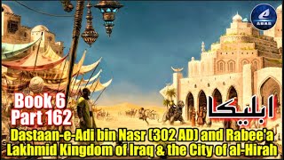 Part 162 | Ableeka | Dastaan-e-Adi bin Nasr (302 AD) and Rabee'a | Lakhmid Kingdom of Iraq (Al-Hira)