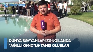 Dünya səyyahları Zəngilanda “ağıllı kənd”lə tanış olublar