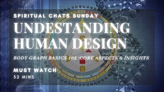 Human Design 103 (HOW TO READ YOUR CHART - THE CORE ASPECTS \u0026 INSIGHTS)