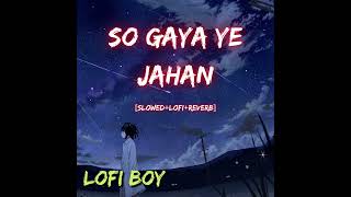 So Gaya Yeh Jahan || [Slowed+Lofi+Reverb] || sad song || lofi boy