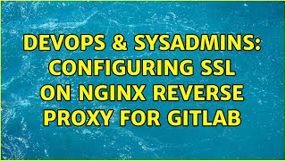 DevOps & SysAdmins: Configuring SSL on Nginx Reverse Proxy for GitLab