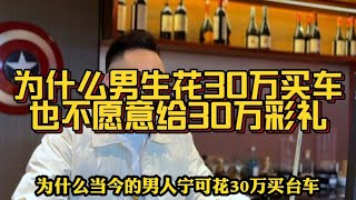 一条视频告诉你为什么男生宁愿花30万买台车，也不愿意给30万彩礼