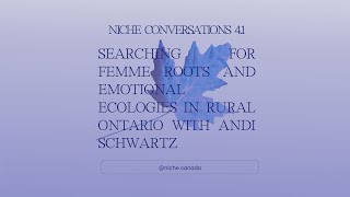 NiCHE Conversations 4.1: Searching for Femme Roots \u0026 Emotional Ecologies in Ontario - Andi Schwartz