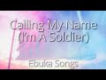 Ebuka Songs - Calling My Name (I’m A Soldier) Lyrics