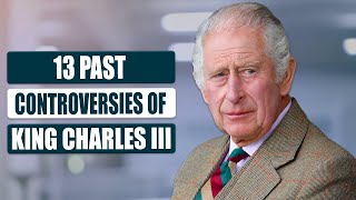 13 Past Controversies of King Charles III