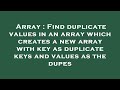 Array : Find duplicate values in an array which creates a new array with key as duplicate keys and v