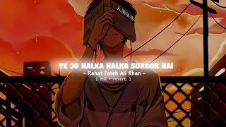 Ye Jo Halka Halka Suroor Hai [slowed+reverb]- Rahat Fateh Ali Khan | Tunesloud
