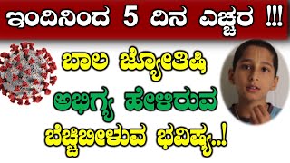 ಇಂದಿನಿಂದ 5 ದಿನ ಎಚ್ಚರ !!! ಬಾಲ ಜ್ಯೋತಿಷಿ ಅಭಿಗ್ಯ ಹೇಳಿರುವ ಬೆಚ್ಚಿಬೀಳುವ ಭವಿಷ್ಯ..!