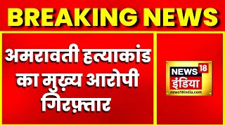 Breaking News: अमरावती हत्याकांड का मुख्य आरोपी गिरफ्तार, हत्या की साजिश का लगा आरोप | Amravati Case