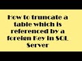 How to truncate table which is referenced by a foreign key in SQL Server
