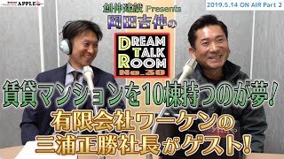 【岡田ラジオ】賃貸マンションを10棟持つのが夢！有限会社ワーケンの三浦正勝社長がゲスト【Dream Talk Room No.30】 2019.5.14 ON AIR パート2