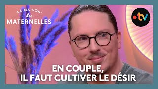 En couple, il faut cultiver le désir - La Maison des maternelles #LMDM