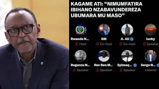 X- SPACE : KAGAME ATI: “NIMUMFATIRA IBIHANO NZABAVUNDEREZA UBUMARA MU MASO”