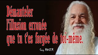 1831 Démanteler l’illusion erronée que tu t’es forgée de toi-même. Guy ROGER ZONE LIBRE