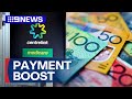 Millions set for payment boost | 9 News Australia