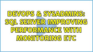 DevOps & SysAdmins: Sql Server improving performance with monitoring etc (2 Solutions!!)