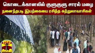 கொடைக்கானலில் குளுகுளு சாரல் மழை - நனைந்தபடி இயற்கையை ரசித்த சுற்றுலாவாசிகள்