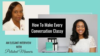 How To Be A Classy Conversationalist: An Elegant Interview With Polished Manners