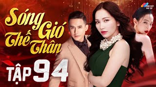 SÓNG GIÓ THẾ THÂN - Tập 94 | Phim Bộ Tâm Lý Tình Cảm Việt Nam Hay Nhất 2023