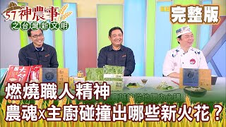 燃燒職人精神 農魂x主廚碰撞出哪些新火花？《57神農事》完整版 胡忠信 簡境宏 吳成富 陳士賢 20210121