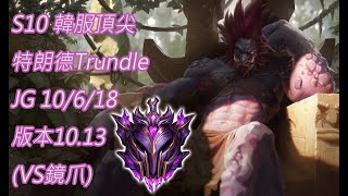 S10【韓服頂尖系列】大師-54分 特朗德Trundle JG 10/6/18 版本10.13(VS鏡爪)