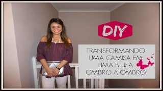 DIY - TRANSFORMANDO UMA CAMISA EM UMA BLUSA OMBRO A OMBRO