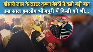 Khesari Lal के राइटर Krishna Bedardi ने खोल दिए 2025 के कई राज, इस साल हिट मशीन किसी को...