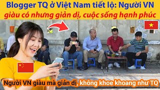 Blogger Trung Quốc ở Việt Nam tiết lộ: Người Việt Nam giàu có nhưng giản dị, cuộc sống hạnh phúc