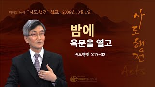 [ 다시보기 | 사도행전 강해 | 2006.10.01 ] 〈사도행전 5:17-32〉 밤에 옥문을 열고 | 설교 이재철