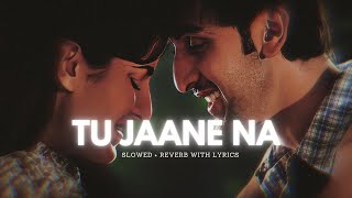 Tu Jaane Na - Lyrical ( Slowed + Reverb ) Ajab Prem Ki Ghazab Kahani