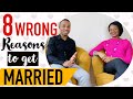 8 WRONG REASONS TO GET MARRIED