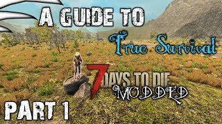 A Guide to True Survival - Part 1| 7 Days to Die Modded