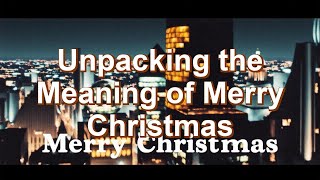 Unpacking the Meaning of Merry Christmas