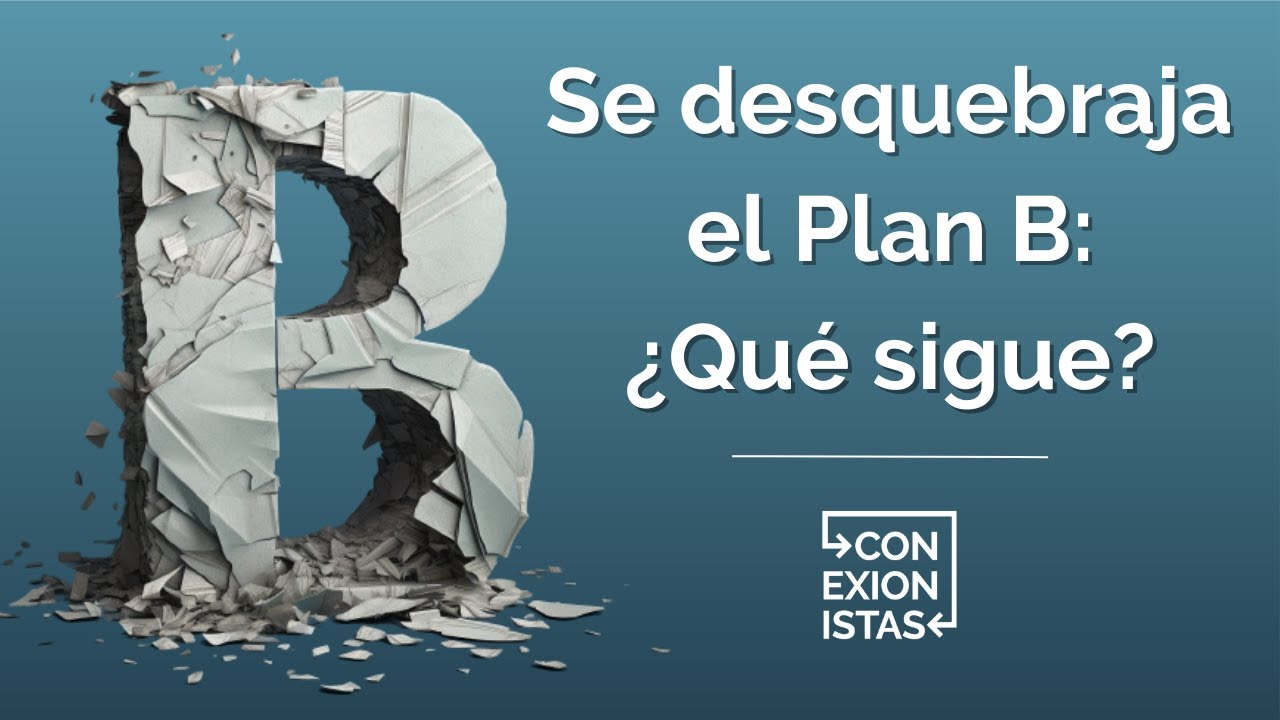 Se Desquebraja El Plan B: ¿Qué Sigue? - YouTube