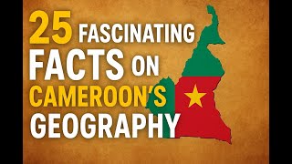 25 Fascinating facts about Cameroon's Geography - DYKT0034