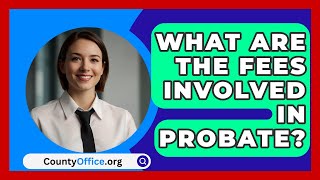 What Are the Fees Involved in Probate? | CountyOffice.org