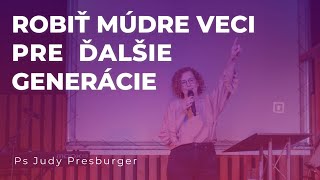 ROBIŤ MÚDRE VECI PRE ĎALŠIE GENERÁCIE | Ps Judy Presburger | Nové Zámky 30. 10. 2022