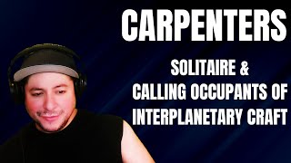 FIRST TIME HEARING Carpenters- Solitaire & Calling Occupants Of Interplanetary Craft (Reaction)