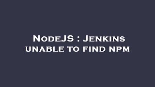 NodeJS : Jenkins unable to find npm