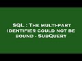 SQL : The multi-part identifier could not be bound - SubQuery