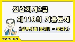 [박쌤전산회계2급] 제118회. 기출문제풀이(실무시험 문제1~문제4)