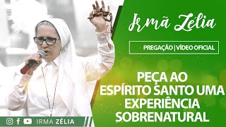 Ir. Zélia - Peça ao Espírito Santo uma experiência sobrenatural