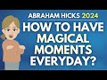 How to Have Magical Moments Every Day? 🌟 Abraham Hicks 2024